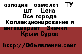 1.2) авиация : самолет - ТУ 134  (2 шт) › Цена ­ 90 - Все города Коллекционирование и антиквариат » Значки   . Крым,Судак